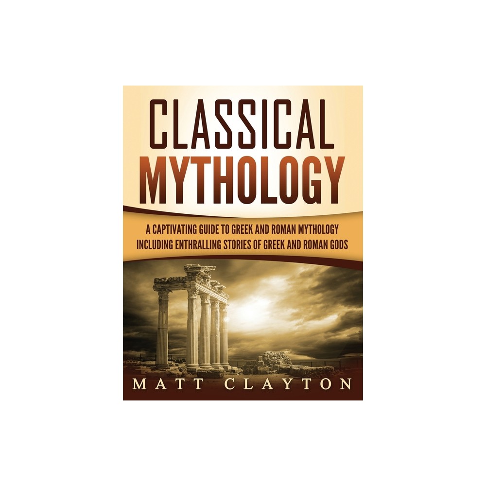 Classical Mythology - by Matt Clayton (Hardcover)