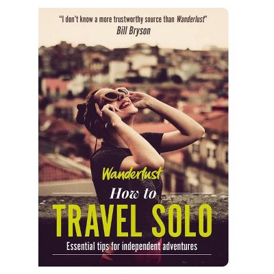 How to Travel Solo - (Wanderlust How to Travel) by  Wanderlust (Paperback)