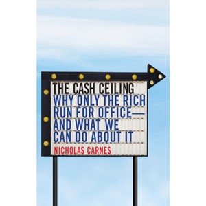 The Cash Ceiling - (Princeton Studies in Political Behavior) by  Nicholas Carnes (Hardcover) - 1 of 1