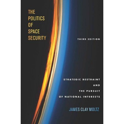 The Politics of Space Security - 3rd Edition by  James Clay Moltz (Paperback)