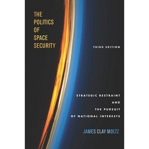 The Politics of Space Security - 3rd Edition by  James Clay Moltz (Paperback) - 1 of 1