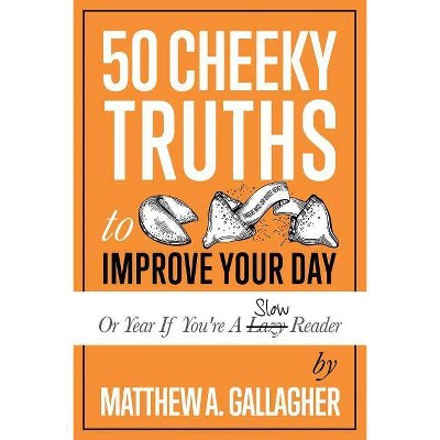 50 Cheeky Truths to Improve your Day - by  Matthew a Gallagher (Paperback)