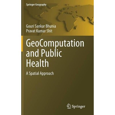 Geocomputation and Public Health - (Springer Geography) by  Gouri Sankar Bhunia & Pravat Kumar Shit (Hardcover)