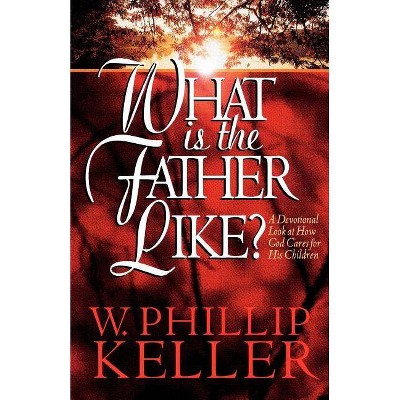 What Is the Father Like? - by  W Phillip Keller (Paperback)