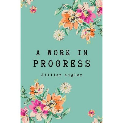 A Work in Progress - by  Jillian Sigler (Paperback)