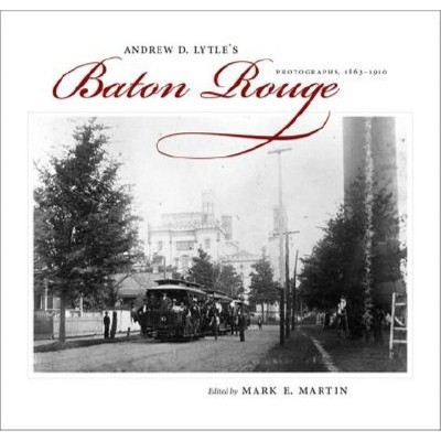 Andrew D. Lytle's Baton Rouge - (Hill Collection: Holdings of the Lsu Libraries) by  Mark E Martin (Hardcover)