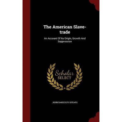 The American Slave-Trade - by  John Randolph Spears (Hardcover)