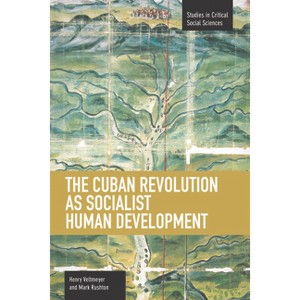 The Cuban Revolution as Socialist Human Development - (Studies in Critical Social Sciences) by  Henry Veltmeyer & Mark Rushton (Paperback) - 1 of 1