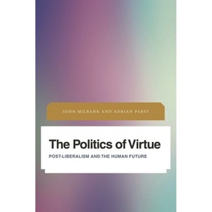 Politics of Virtue - (Future Perfect: Images of the Time to Come in Philosophy, Po) by  John Milbank & Adrian Pabst (Paperback) - 1 of 1