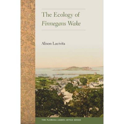 The Ecology of Finnegans Wake - (Florida James Joyce) by  Alison Lacivita (Paperback)