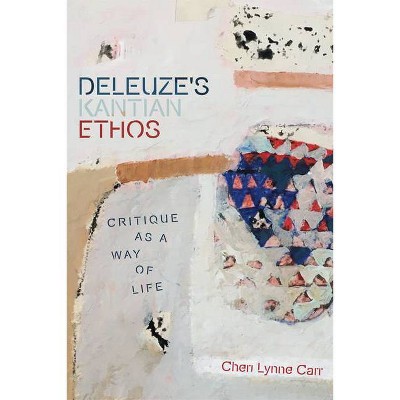 Deleuze's Kantian Ethos - (Plateaus - New Directions in Deleuze Studies) by  Cheri Lynne Carr (Paperback)