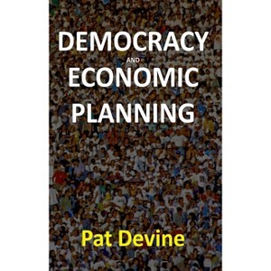 Democracy and Economic Planning - (Aspects of Political Economy) by  Pat Devine (Paperback) - 1 of 1