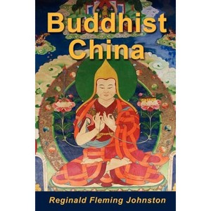 Buddhist China - by  Reginald Fleming Johnston (Paperback) - 1 of 1