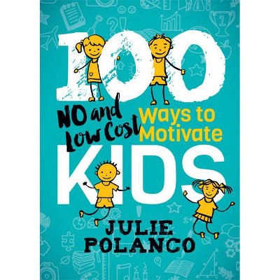 100 Ways to Motivate Kids - by  Julie Polanco (Paperback)