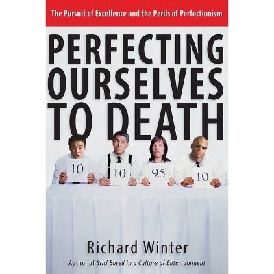 Perfecting Ourselves to Death - by  Richard Winter (Paperback)