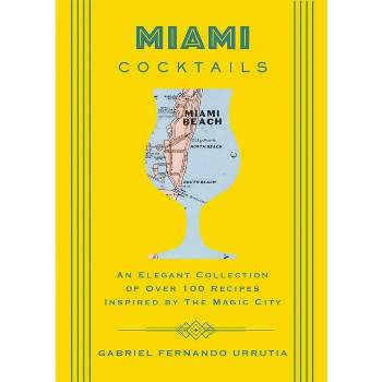Miami Cocktails - (City Cocktails) by  Gabriel Urrutia (Hardcover)