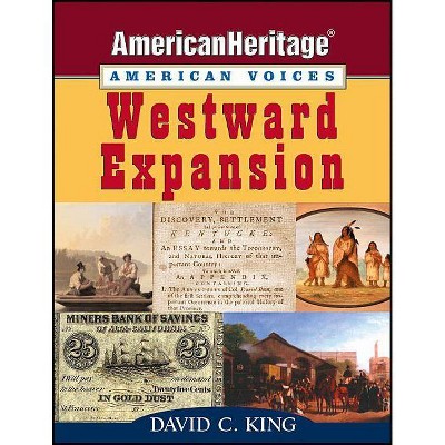 Westward Expansion - (American Heritage, American Voices) by  David C King (Paperback)