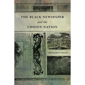 The Black Newspaper and the Chosen Nation - by  Benjamin Fagan (Paperback) - 1 of 1