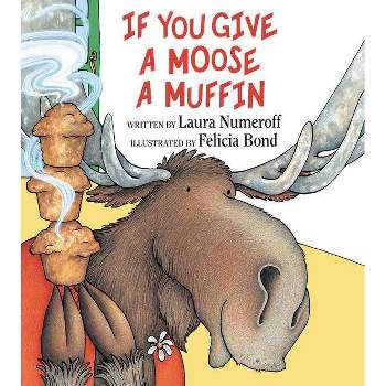 If You Give a Moose a Muffin 01/03/2017 - by Laura Joffe Numeroff (Hardcover)