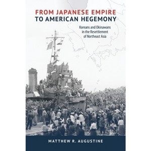 From Japanese Empire to American Hegemony - (Studies of the Weatherhead East Asian Institute, Columbia Un) by  Matthew R Augustine (Paperback) - 1 of 1