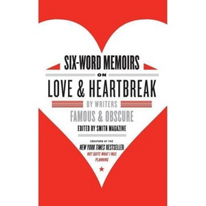 Six-Word Memoirs on Love and Heartbreak - by  Larry Smith & Rachel Fershleiser (Paperback) - 1 of 1