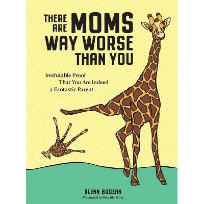 There Are Moms Way Worse Than You - by  Glenn Boozan (Hardcover)