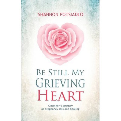 Be Still My Grieving Heart - by  Shannon Potsiadlo (Paperback)