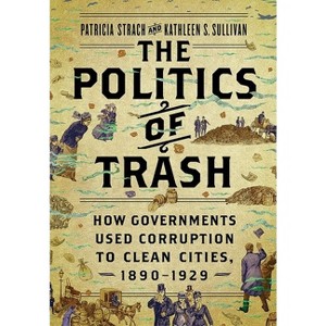 The Politics of Trash - by  Patricia Strach & Kathleen S Sullivan (Hardcover) - 1 of 1