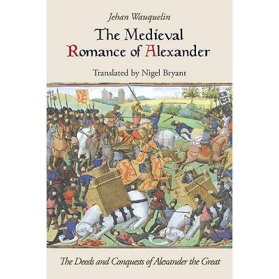 The Medieval Romance of Alexander - by  Jean Waquelin & Nigel Bryant & Jehan Wauquelin (Paperback)