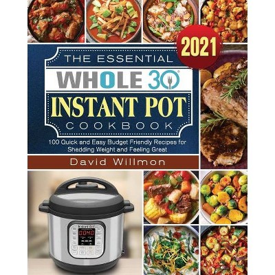 The Essential Whole 30 Instant Pot Cookbook - by  David Willmon (Paperback)