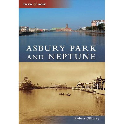 Asbury Park and Neptune - (Then & Now (Arcadia)) by  Robert Gilinsky (Paperback)