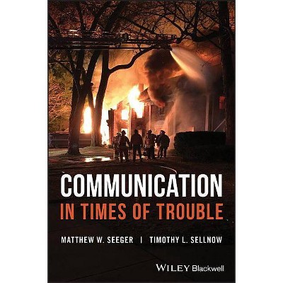 Communication in Times of Trouble - by  Matthew W Seeger & Timothy L Sellnow (Paperback)