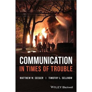 Communication in Times of Trouble - by  Matthew W Seeger & Timothy L Sellnow (Paperback) - 1 of 1