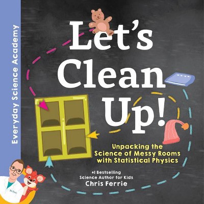 Let's Clean Up! - (Everyday Science Academy) by  Chris Ferrie (Hardcover)