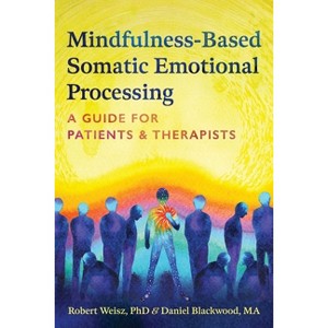 Mindfulness-Based Somatic Emotional Processing - by  Robert Weisz & Daniel Blackwood (Hardcover) - 1 of 1