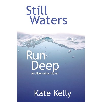 Still Waters Run Deep - (Abernathy Novel) by  Kate Kelly (Paperback)