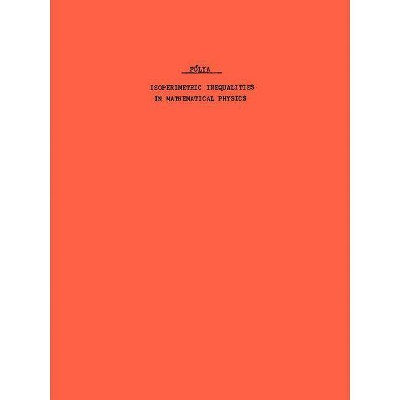 Isoperimetric Inequalities in Mathematical Physics - (Annals of Mathematics Studies) by  G Polya & G Szegö (Paperback)