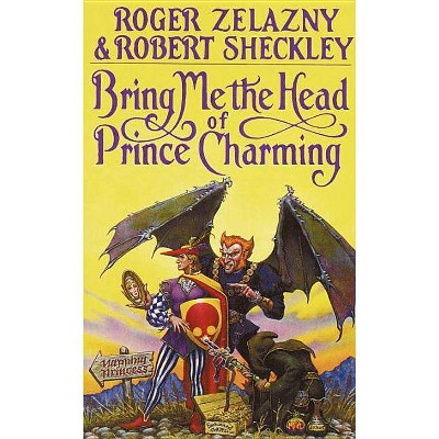 Bring Me the Head of Prince Charming - by  Roger Zelazny & Robert Sheckley (Paperback)