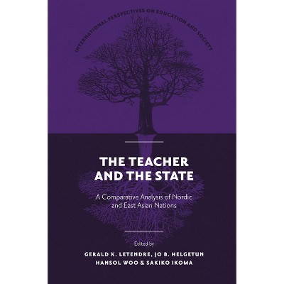 The Teacher and the State - (International Perspectives on Education and Society) by  Gerald K Letendre & Jo B Helgetun & Hansol Woo & Sakiko Ikoma