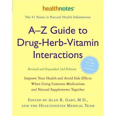 A-Z Guide to Drug-Herb-Vitamin Interactions Revised and Expanded 2nd Edition - by  Alan R Gaby & Healthnotes Inc (Paperback)