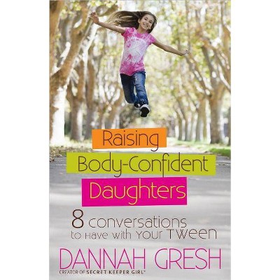 Raising Body-Confident Daughters - (8 Great Dates) by  Dannah Gresh (Paperback)