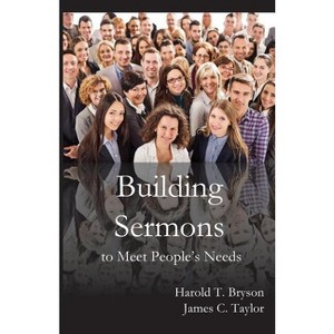 Building Sermons to Meet People's Needs - by  Harold T Bryson & James C Taylor (Paperback) - 1 of 1