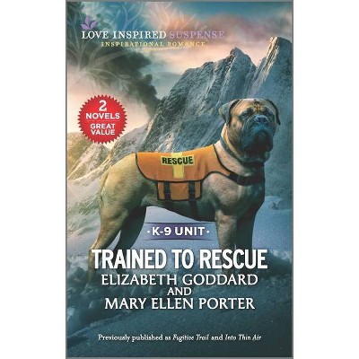 Trained to Rescue - by  Elizabeth Goddard & Mary Ellen Porter (Paperback)