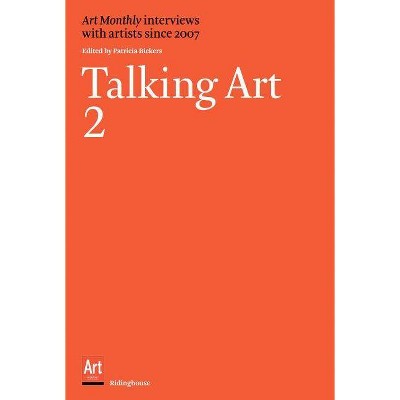 Talking Art 2: Interviews with Artists Since 2007 - by  Patricia Bickers (Paperback)