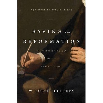 Saving the Reformation - by  W Robert Godfrey (Hardcover)