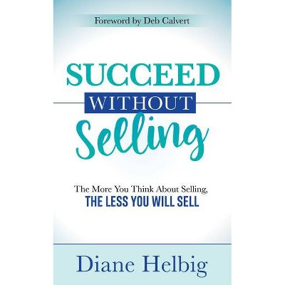 Succeed Without Selling - by  Diane Helbig (Paperback)