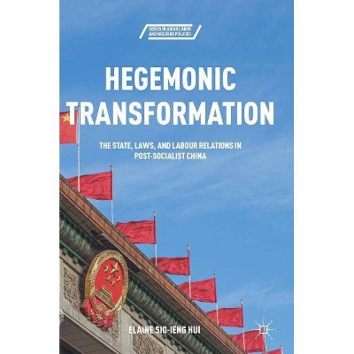 Hegemonic Transformation - (Asian Labor and Welfare Policies) by  Elaine Sio Hui (Hardcover)