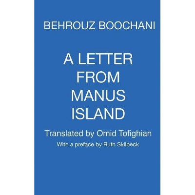 A Letter From Manus Island - by  Behrouz Boochani (Paperback)