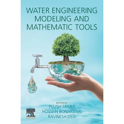 Water Engineering Modeling and Mathematic Tools - by  Pijush Samui & Hossein Bonakdari & Ravinesh C Deo (Paperback)