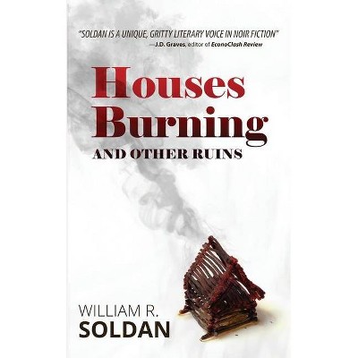 Houses Burning and Other Ruins - by  William R Soldan (Paperback)